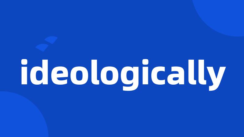 ideologically