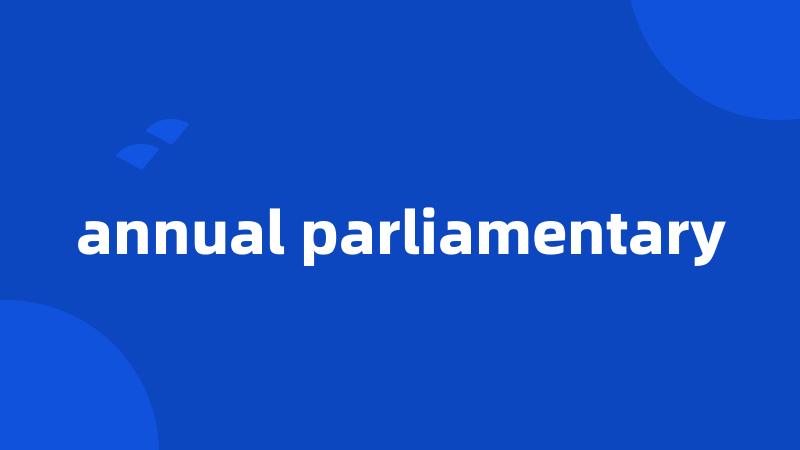 annual parliamentary