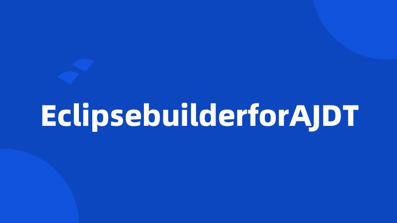 EclipsebuilderforAJDT