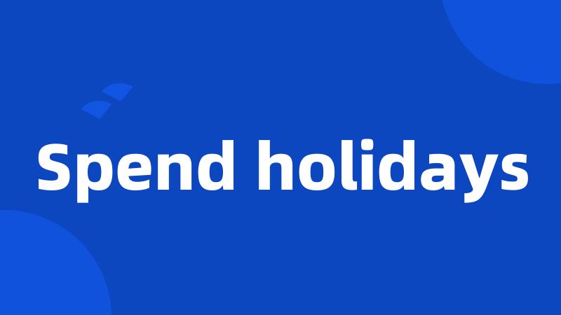 Spend holidays