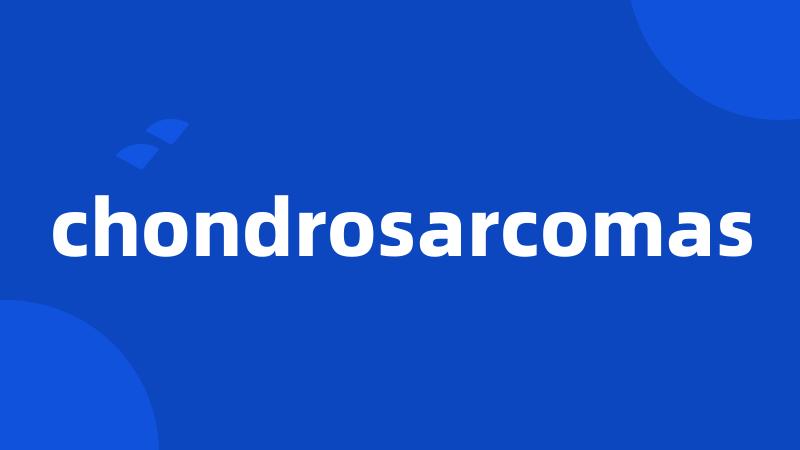 chondrosarcomas