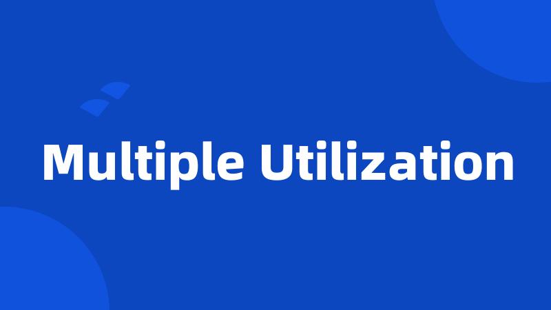 Multiple Utilization