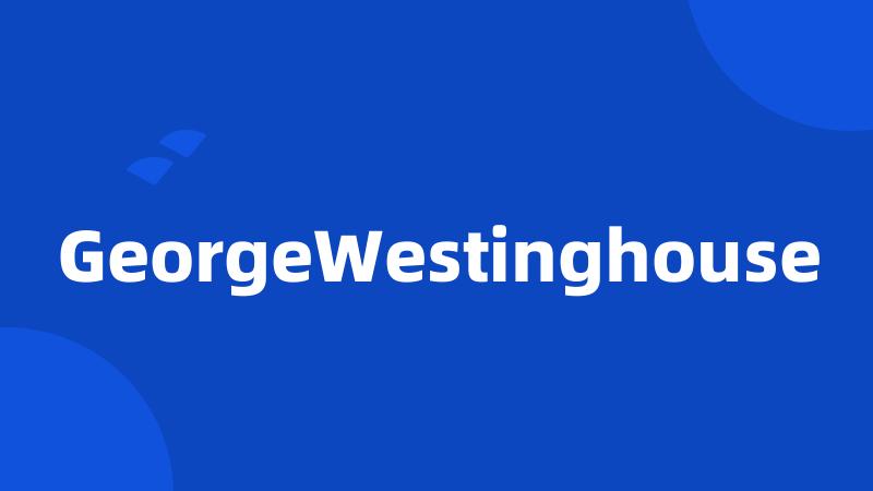 GeorgeWestinghouse