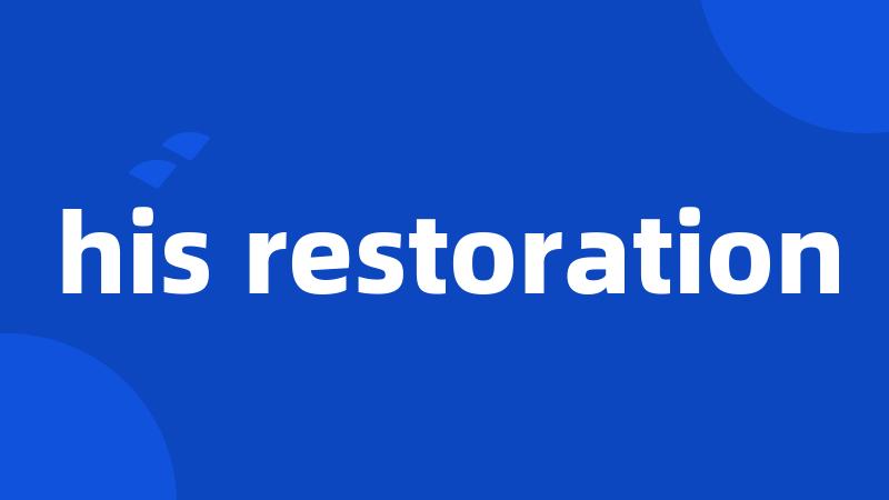 his restoration