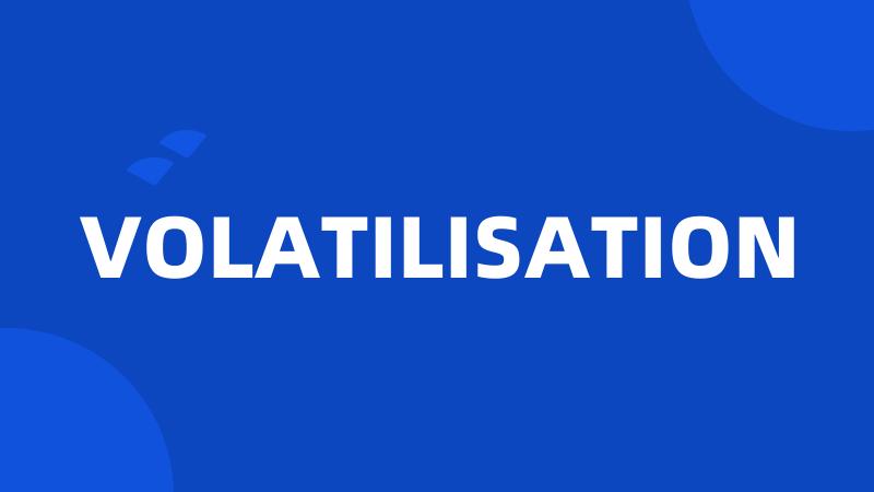 VOLATILISATION