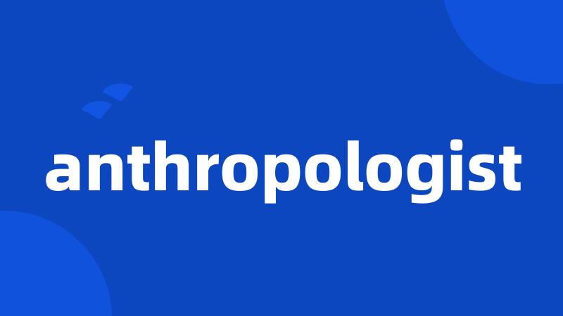 anthropologist