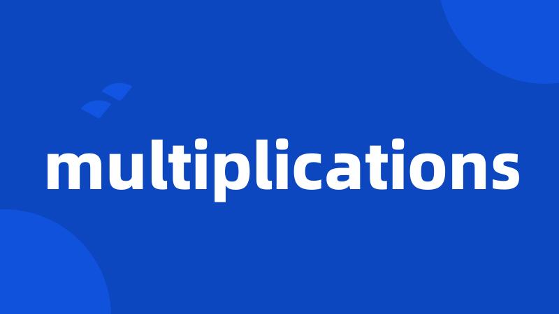 multiplications