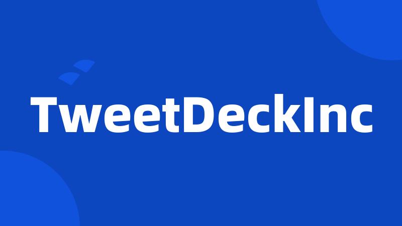 TweetDeckInc