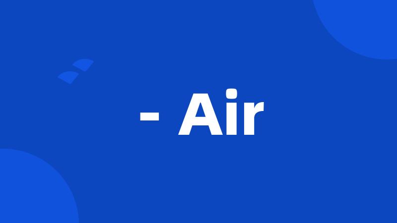 - Air