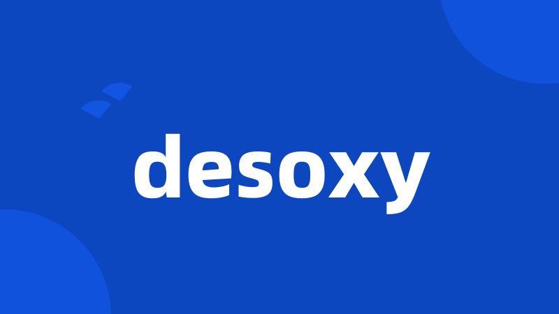 desoxy