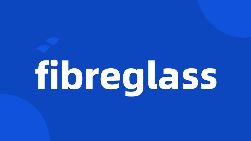 fibreglass