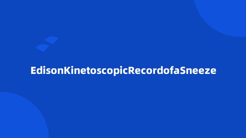 EdisonKinetoscopicRecordofaSneeze