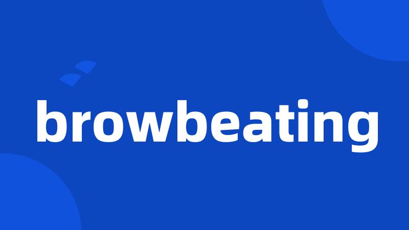 browbeating