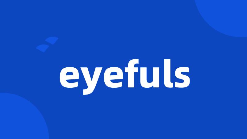 eyefuls