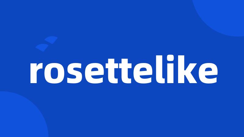 rosettelike