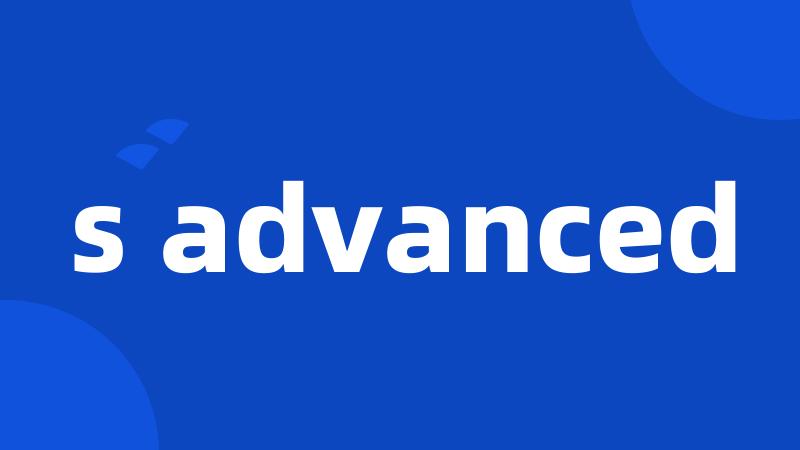 s advanced