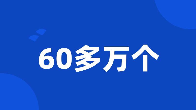 60多万个