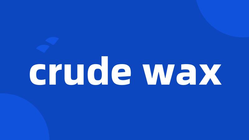 crude wax