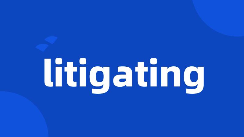 litigating