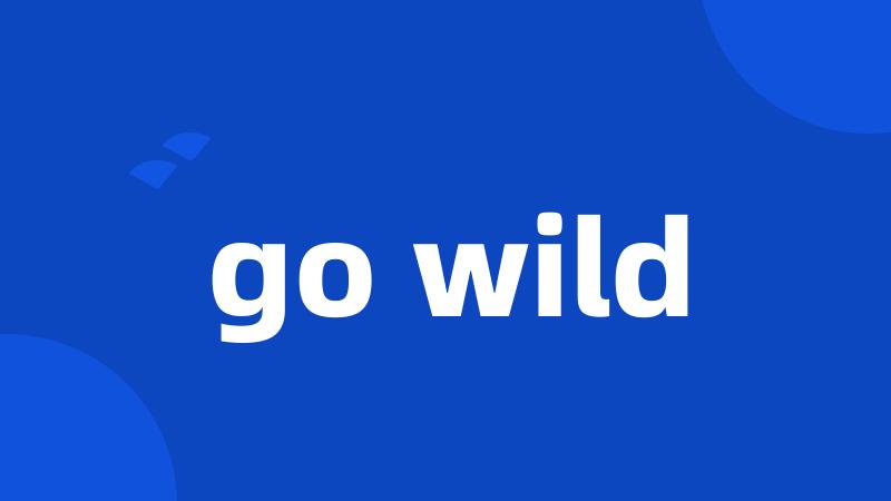 go wild