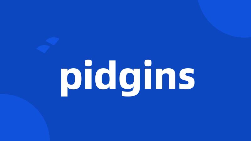 pidgins