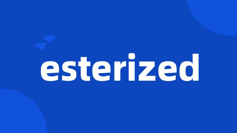 esterized