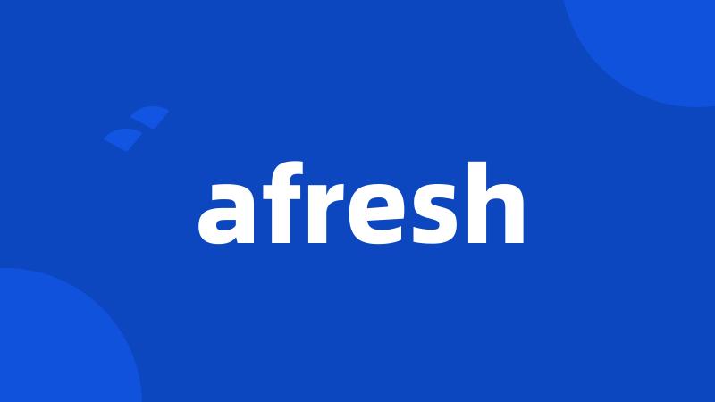 afresh