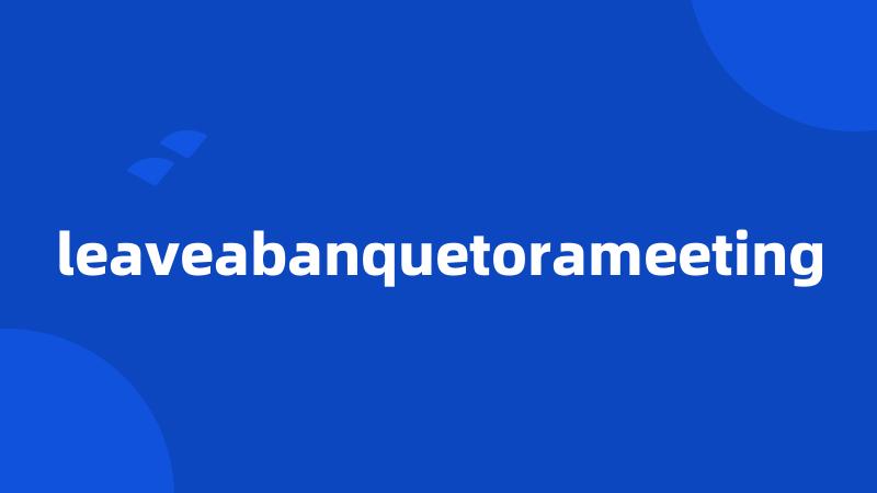 leaveabanquetorameeting