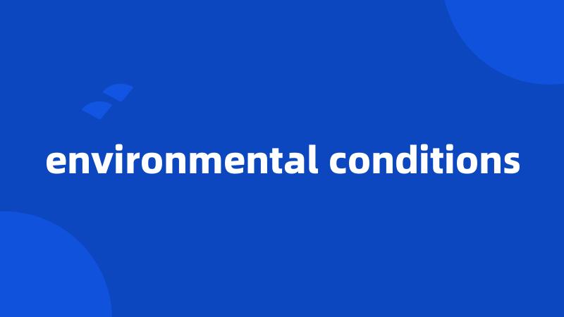 environmental conditions