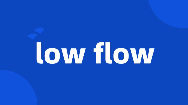 low flow