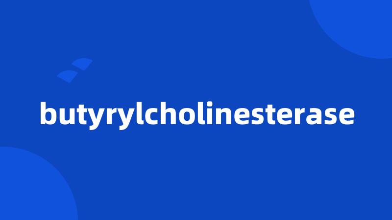 butyrylcholinesterase