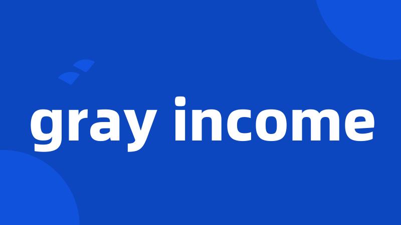 gray income