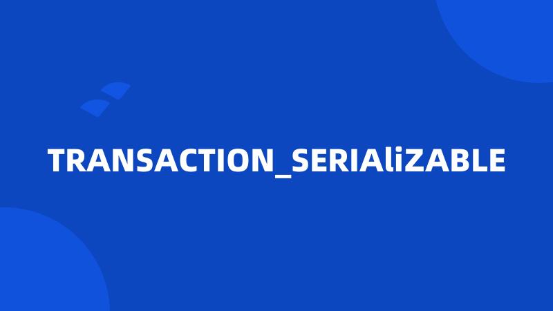 TRANSACTION_SERIAliZABLE