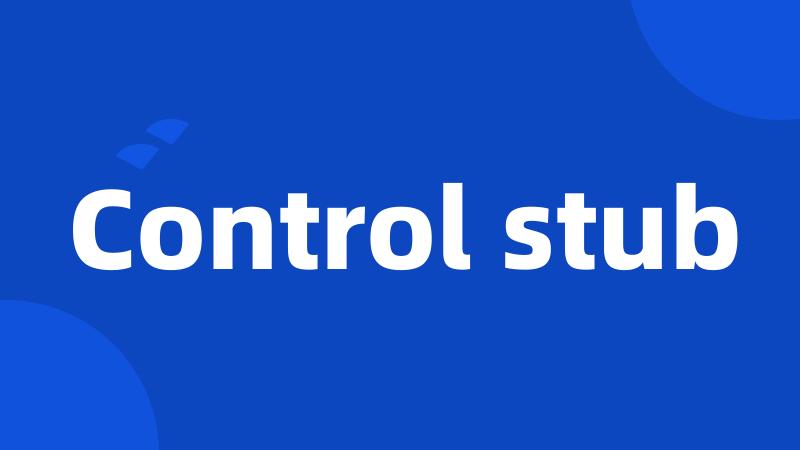 Control stub