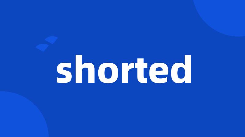 shorted