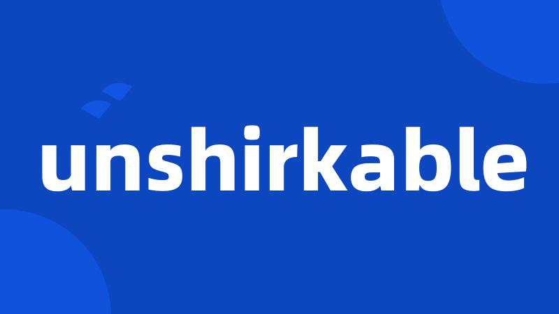 unshirkable