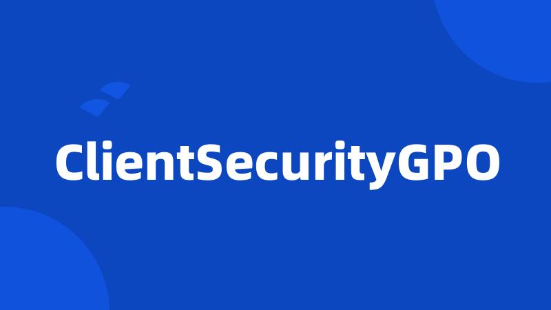 ClientSecurityGPO