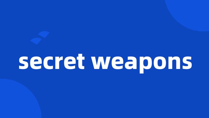 secret weapons