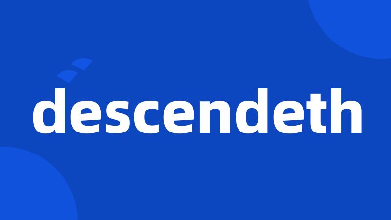 descendeth