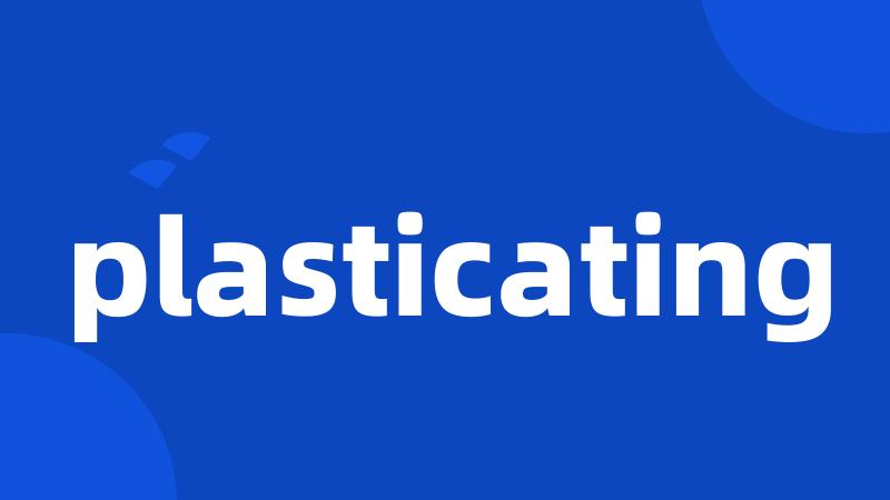 plasticating