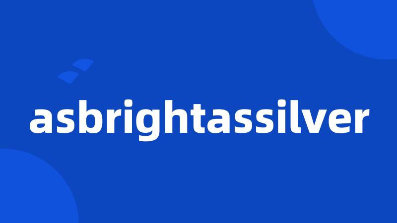 asbrightassilver