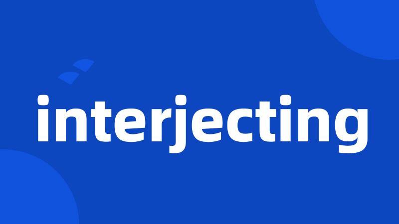 interjecting