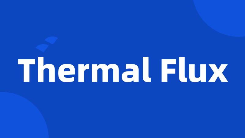 Thermal Flux