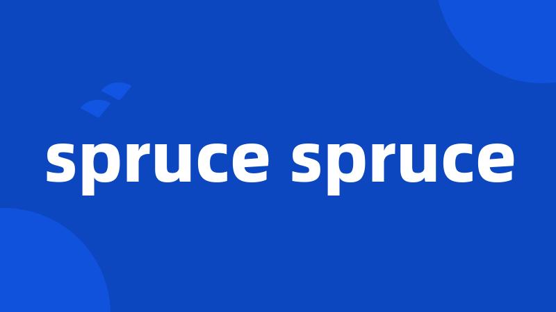 spruce spruce