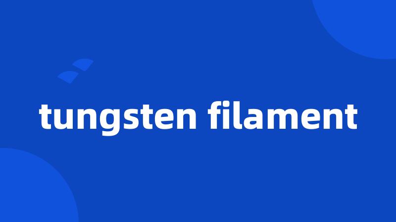 tungsten filament