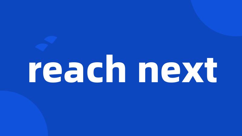 reach next