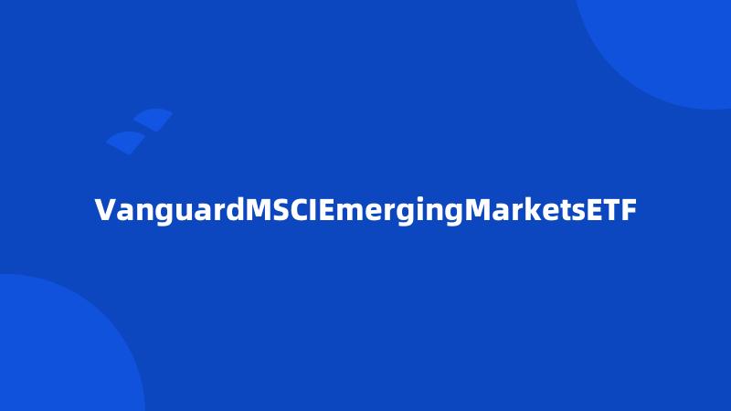 VanguardMSCIEmergingMarketsETF