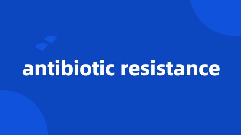 antibiotic resistance