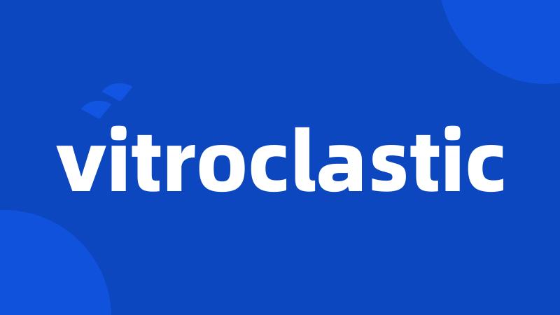 vitroclastic