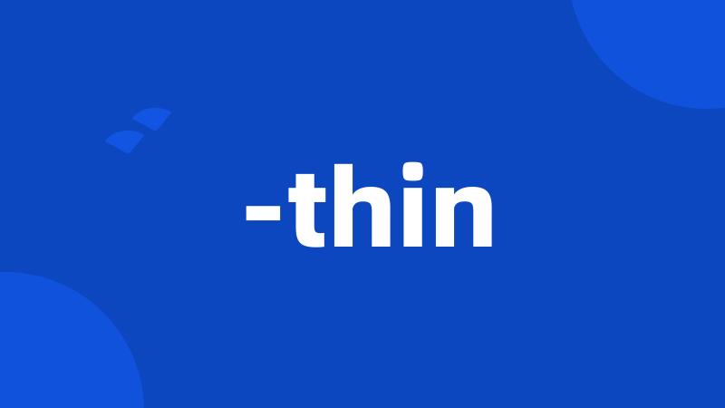 -thin